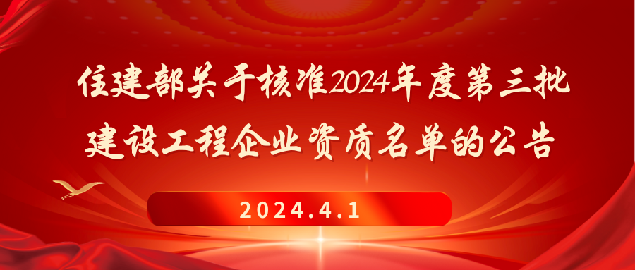 住房城乡建设部关于核准2024年度 第三批建设工程企业资质名单的公告2024.4.1